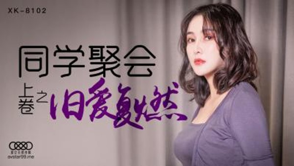 国产AV 星空无限传媒 XK8102 同学聚会 上 肖云