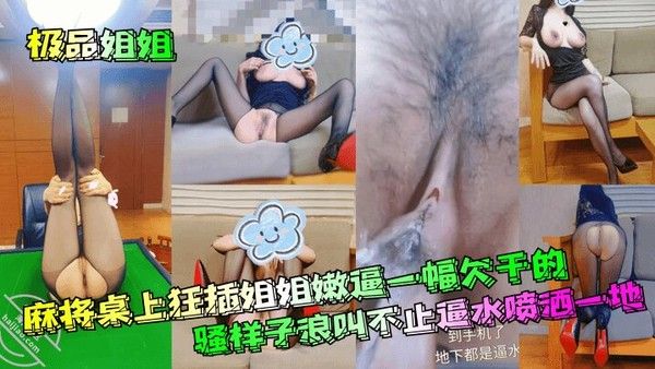 【极品姐姐】 麻将桌上狂插姐姐嫩逼一幅欠干的骚样子浪叫不止逼水喷洒一地