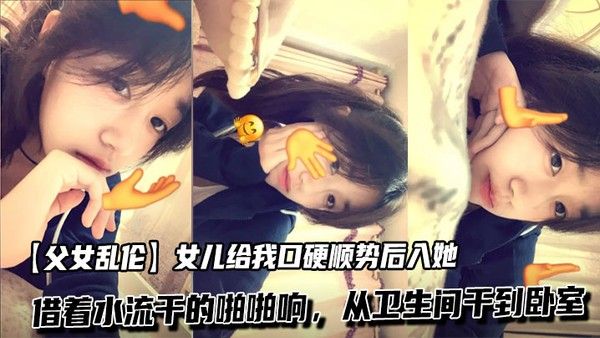 【父女乱伦】女儿给我口硬顺势后入她，借着水流干的啪啪响，从卫生间干到卧室 (2)