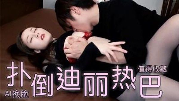 Al-迪丽热巴丰满内射