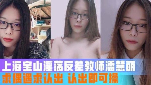【独家投稿】上海宝山淫荡反差教师潘慧丽 求偶遇求认出 认出即可操