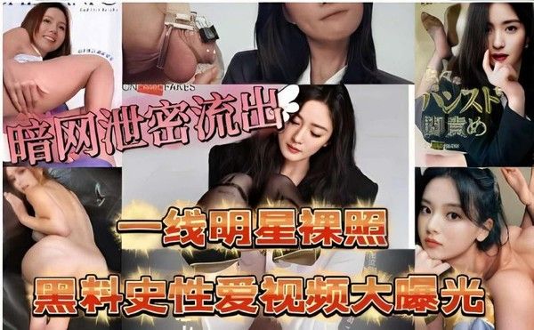 一线明星裸照，黑料史性爱视频大曝光