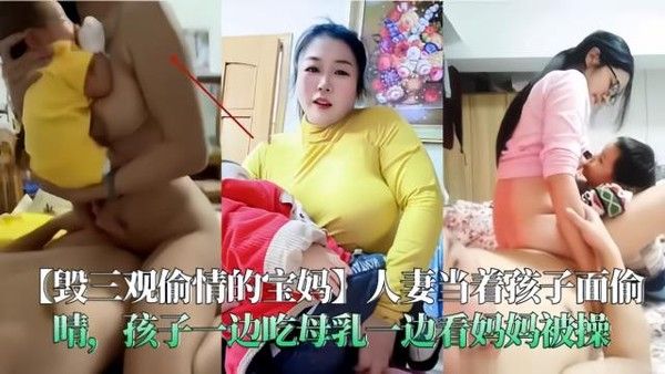 【毁三观偷情的宝妈】当着孩子面偷晴一边吃母乳一边看妈妈被操！