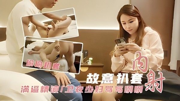【探花】故意扒套内射满逼精液，卫衣少妇骂骂咧咧