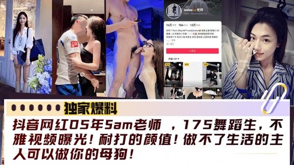 【独家爆料】抖音网红05年Sam老师_175舞蹈生不雅视频曝光耐打的颜值做不了生活的主人可以做你的母狗