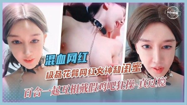 【混血网红】极品花臂61w粉网红[咖啡因]和闺蜜一起搞百合，互戴假JB狂草真的过