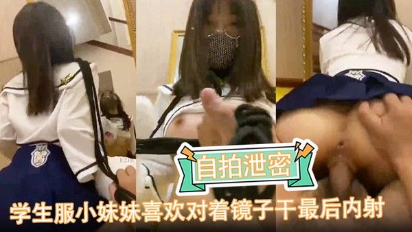 【自拍泄密】学生服小妹妹喜欢对着镜子干  最后内射