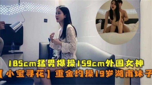 精选探花-小宝探花绝版佳作，几千块拿下的长发湖南妹子-