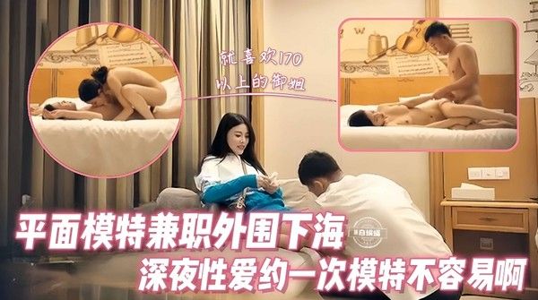 精选探花-平面兼职模特女神下海性爱，约到一次高颜值模特不容易啊-